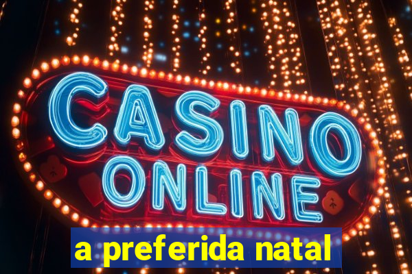 a preferida natal